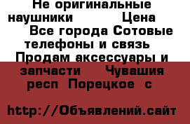 Не оригинальные наушники iPhone › Цена ­ 150 - Все города Сотовые телефоны и связь » Продам аксессуары и запчасти   . Чувашия респ.,Порецкое. с.